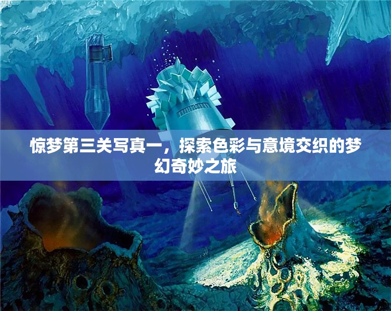 惊梦第三关写真一，探索色彩与意境交织的梦幻奇妙之旅