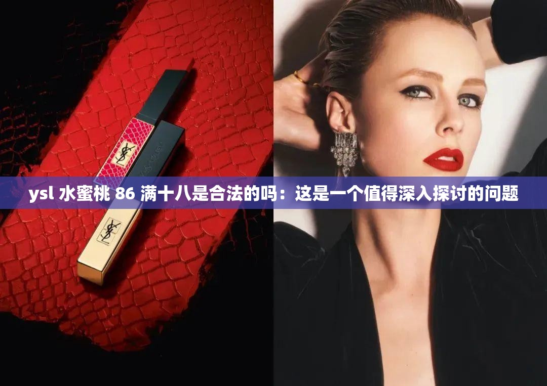 ysl 水蜜桃 86 满十八是合法的吗：这是一个值得深入探讨的问题
