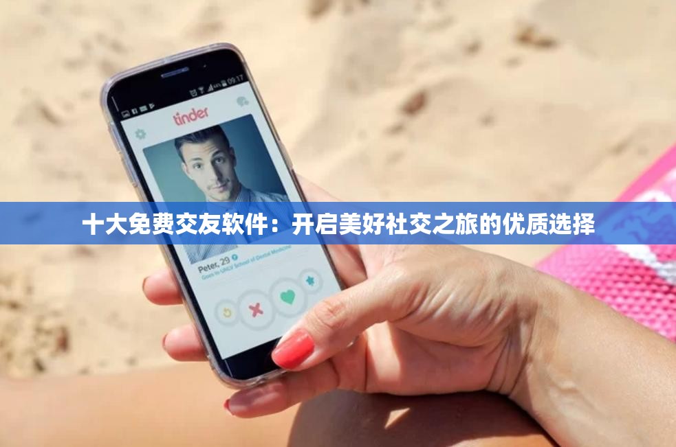 十大免费交友软件：开启美好社交之旅的优质选择