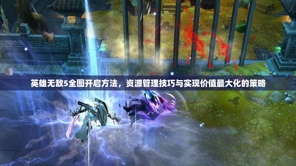 英雄无敌5全图开启方法，资源管理技巧与实现价值最大化的策略