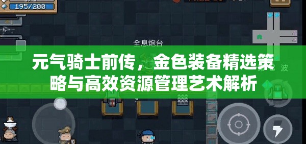 元气骑士前传,金色装备精选策略与高效资源管理艺术解析 元气骑士前传,金色装备精选策略与高效资源管理艺术解析