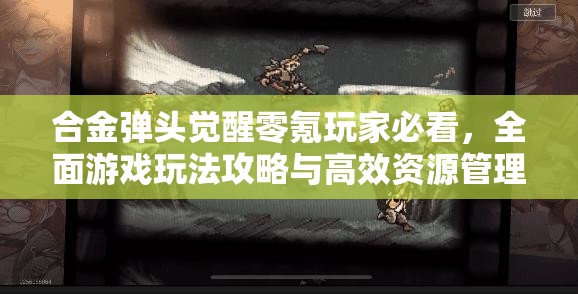 合金弹头觉醒零氪玩家必看，全面游戏玩法攻略与高效资源管理艺术