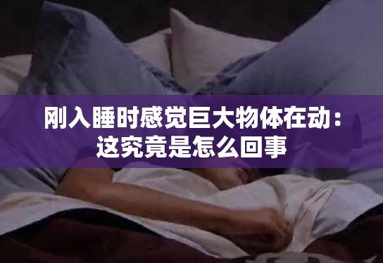 刚入睡时感觉巨大物体在动：这究竟是怎么回事