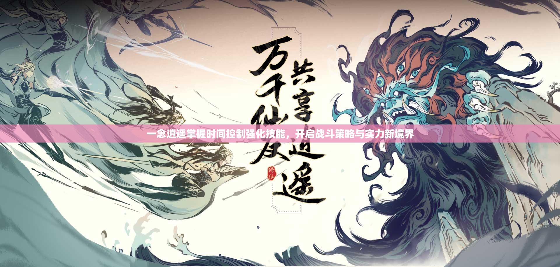 一念逍遥掌握时间控制强化技能，开启战斗策略与实力新境界