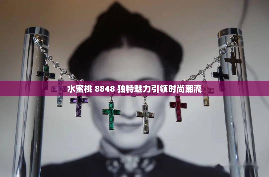 水蜜桃 8848 独特魅力引领时尚潮流