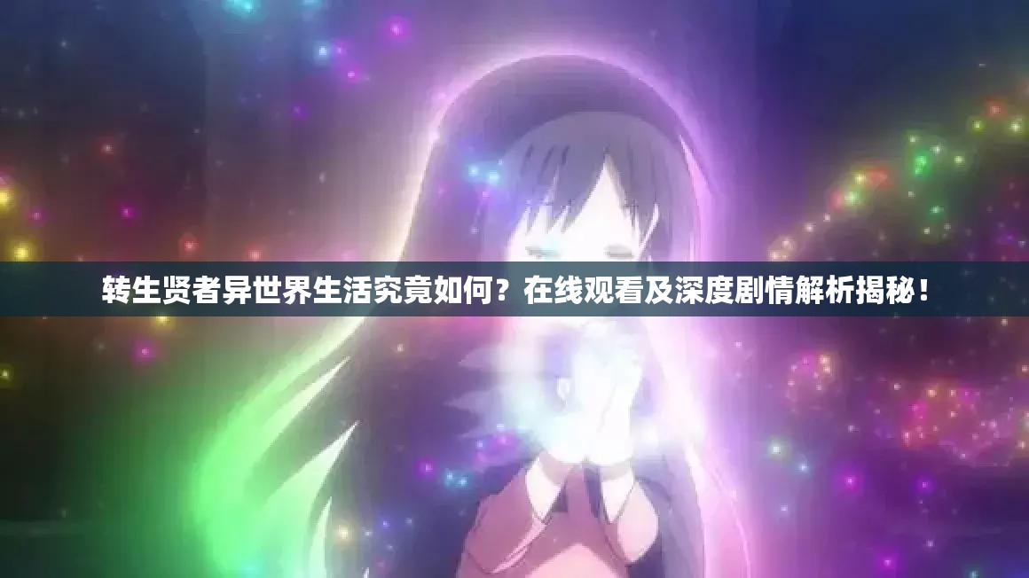 转生贤者异世界生活究竟如何？在线观看及深度剧情解析揭秘！