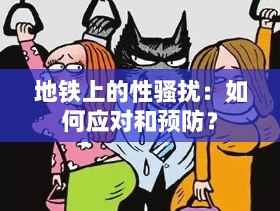地铁上的性骚扰:如何应对和预防? 地铁上的性骚扰:如何应对和预防?