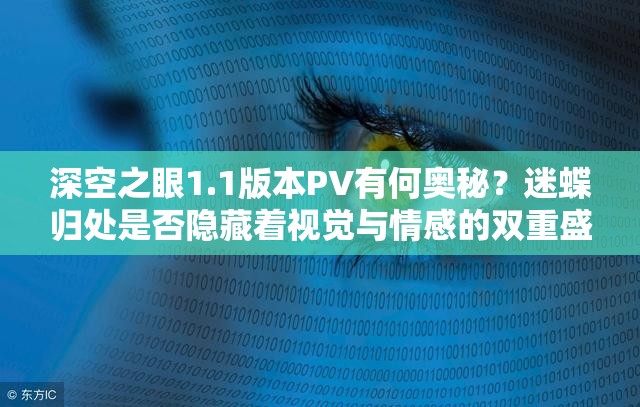 深空之眼1.1版本PV有何奥秘？迷蝶归处是否隐藏着视觉与情感的双重盛宴？