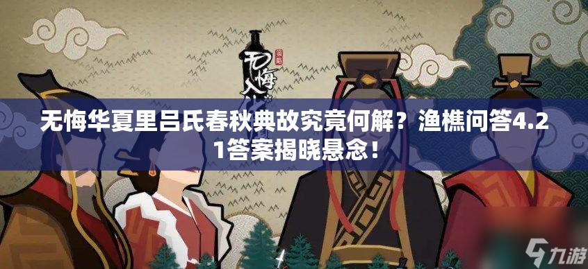 无悔华夏里吕氏春秋典故究竟何解？渔樵问答4.21答案揭晓悬念！
