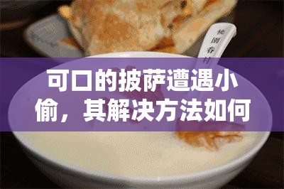 可口的披萨遭遇小偷,其解决方法如何随着时间演变? 可口的披萨遭遇小偷,其解决方法如何随着时间演变?
